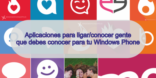 14 aplicaciones para conocer gente nueva/ligar, que debes conocer para tu Windows Phone