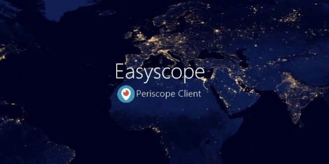 Easyscope Beta, el primer cliente no oficial Periscope para Windows 10