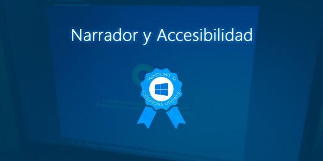 Todas las novedades para el Narrador y la Accesibilidad en la Creators Update de Windows 10