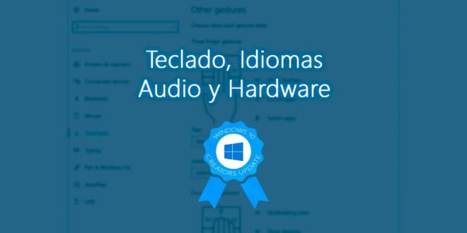 Todas las novedades de Teclado, Idiomas, Audio y Hardware en la Creators Update de Windows 10