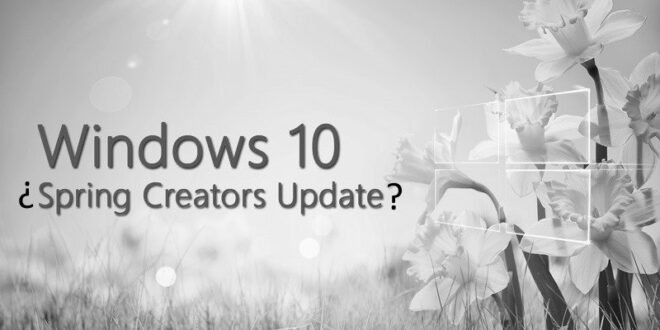 ¿Spring Creators Update? No, la próxima actualización de Windows 10 sería April 2018 Update